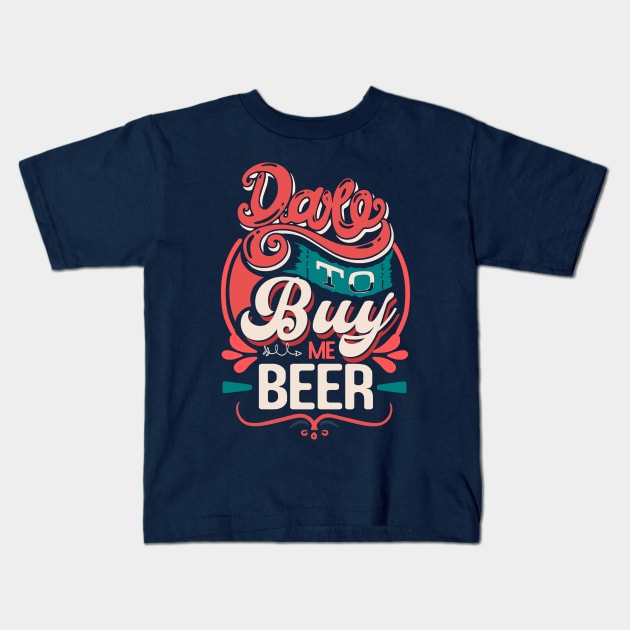 Dare to buy me beer funny quote Kids T-Shirt by SpaceWiz95